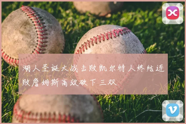 湖人圣诞大战击败凯尔特人终结连败詹姆斯高效砍下三双