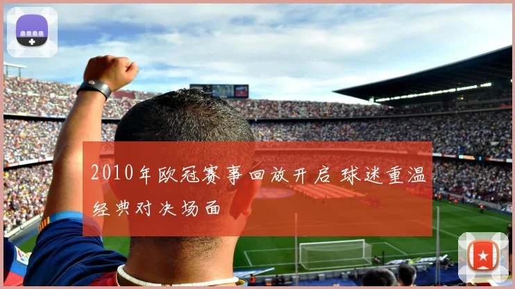 2010年欧冠赛事回放开启 球迷重温经典对决场面