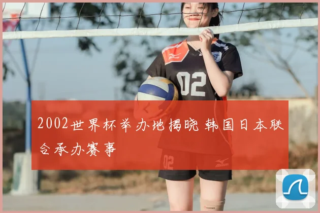 2002世界杯举办地揭晓 韩国日本联合承办赛事