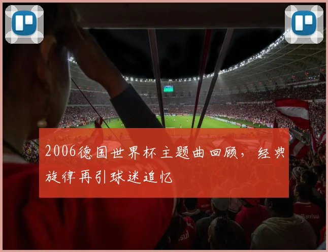 2006德国世界杯主题曲回顾,经典旋律再引球迷追忆