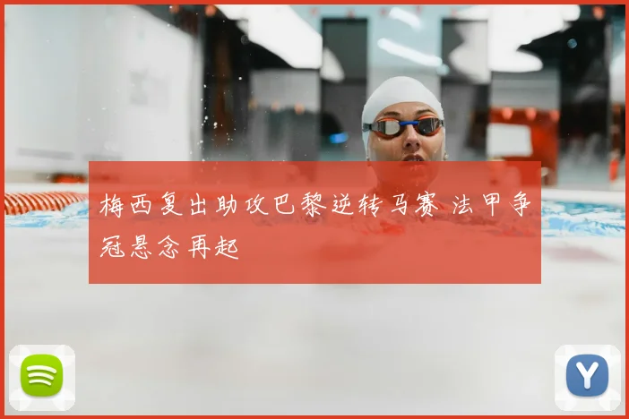 梅西复出助攻巴黎逆转马赛 法甲争冠悬念再起