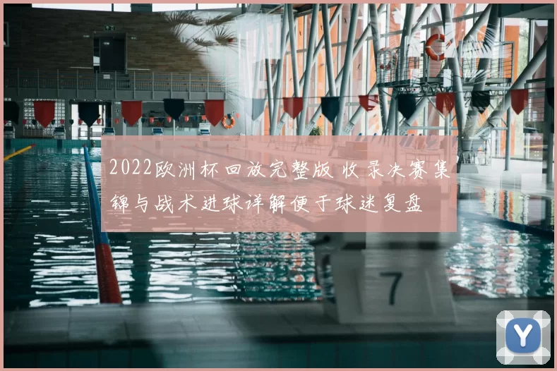 2022欧洲杯回放完整版 收录决赛集锦与战术进球详解便于球迷复盘