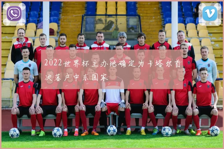 2022世界杯主办地确定为卡塔尔首次落户中东国家