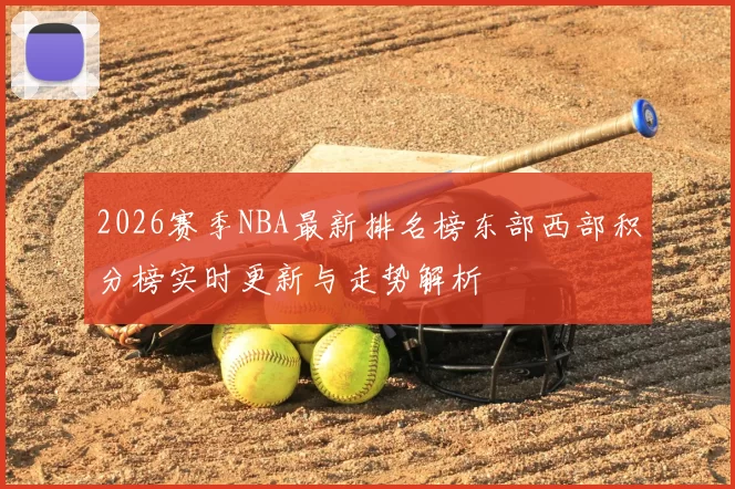 2026赛季NBA最新排名榜东部西部积分榜实时更新与走势解析