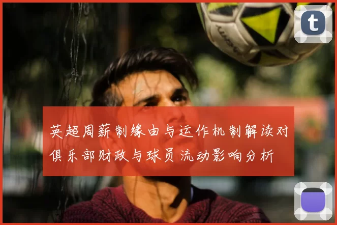 英超周薪制缘由与运作机制解读对俱乐部财政与球员流动影响分析