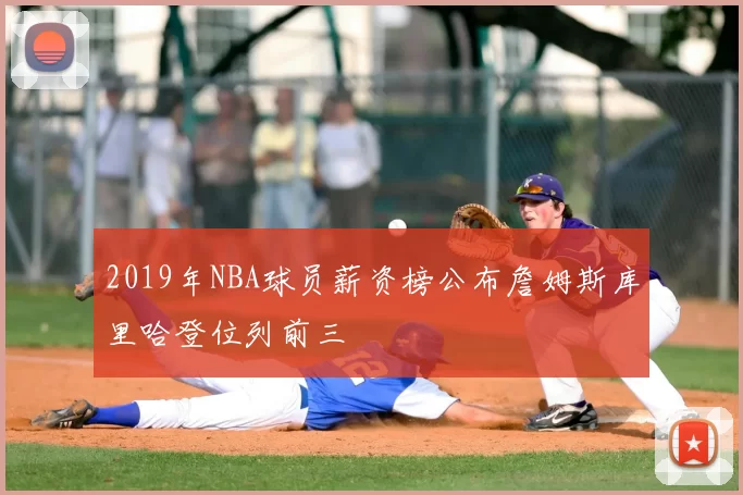 2019年NBA球员薪资榜公布詹姆斯库里哈登位列前三