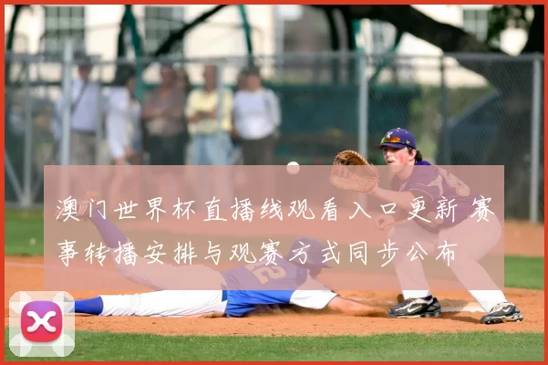 澳门世界杯直播线观看入口更新 赛事转播安排与观赛方式同步公布