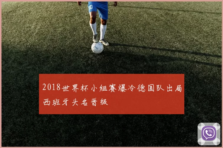 2018世界杯小组赛爆冷德国队出局西班牙头名晋级