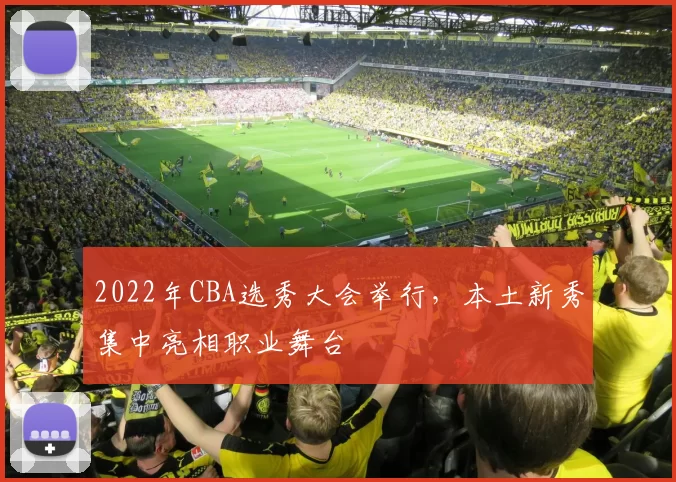 2022年CBA选秀大会举行，本土新秀集中亮相职业舞台