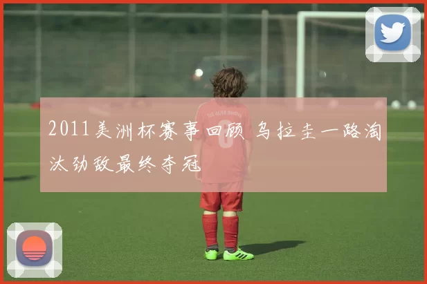 2011美洲杯赛事回顾 乌拉圭一路淘汰劲敌最终夺冠