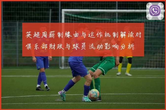 英超周薪制缘由与运作机制解读对俱乐部财政与球员流动影响分析