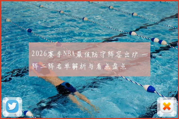 2026赛季NBA最佳防守阵容出炉 一阵二阵名单解析与看点盘点