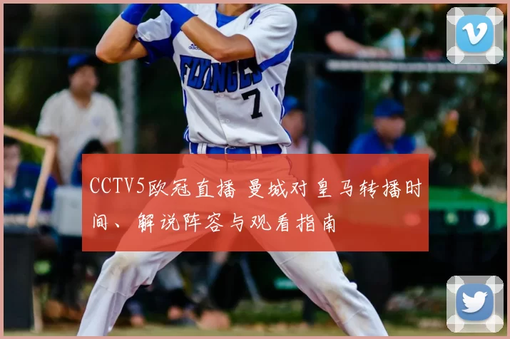 CCTV5欧冠直播 曼城对皇马转播时间、解说阵容与观看指南